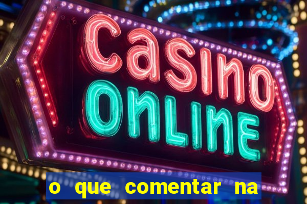 o que comentar na foto do amigo jogador